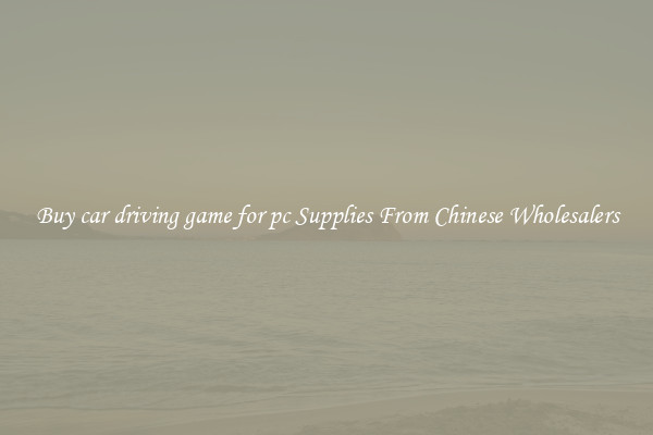 Buy car driving game for pc Supplies From Chinese Wholesalers