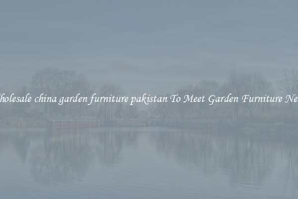 Wholesale china garden furniture pakistan To Meet Garden Furniture Needs