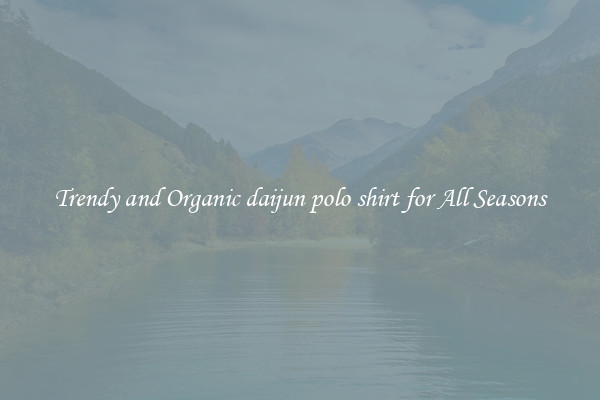 Trendy and Organic daijun polo shirt for All Seasons