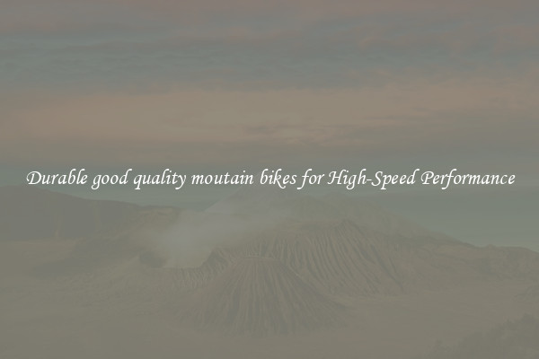 Durable good quality moutain bikes for High-Speed Performance