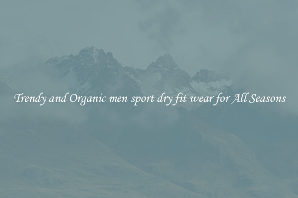Trendy and Organic men sport dry fit wear for All Seasons