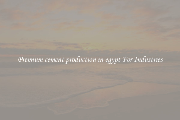 Premium cement production in egypt For Industries