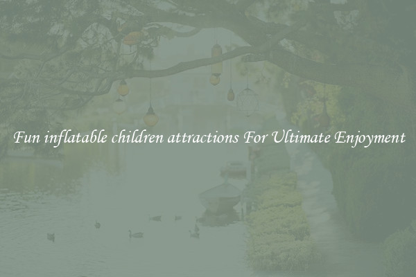 Fun inflatable children attractions For Ultimate Enjoyment