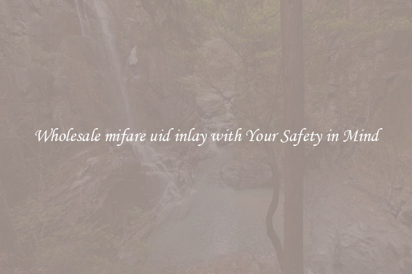 Wholesale mifare uid inlay with Your Safety in Mind