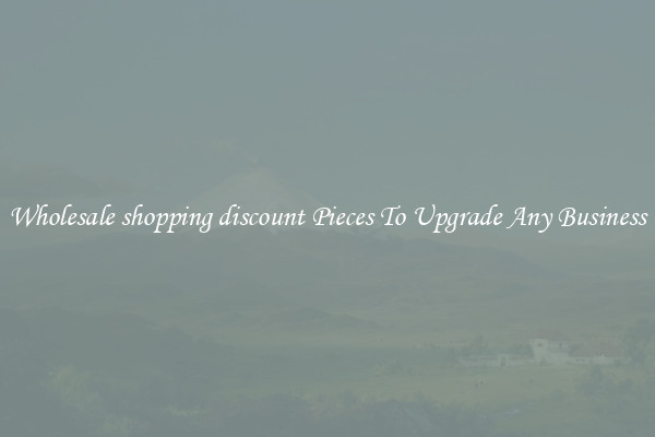 Wholesale shopping discount Pieces To Upgrade Any Business