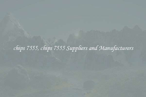 chips 7555, chips 7555 Suppliers and Manufacturers