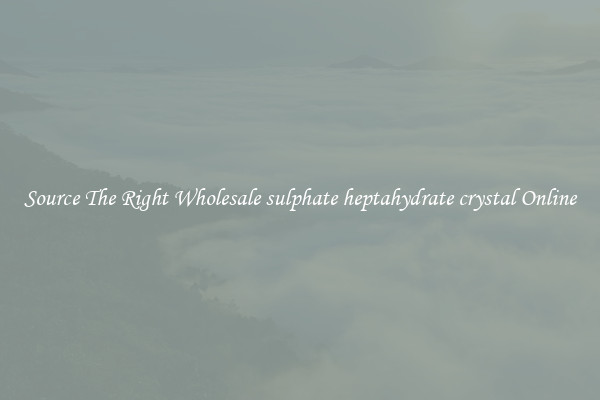 Source The Right Wholesale sulphate heptahydrate crystal Online