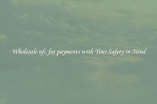 Wholesale nfc for payments with Your Safety in Mind