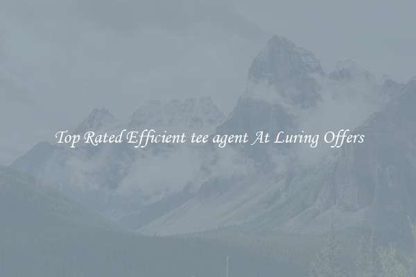 Top Rated Efficient tee agent At Luring Offers