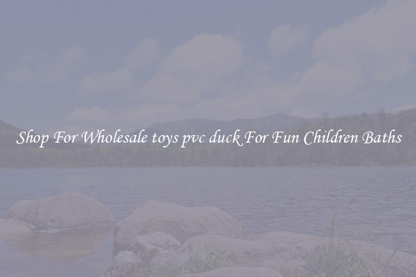 Shop For Wholesale toys pvc duck For Fun Children Baths