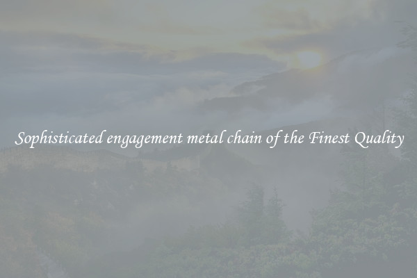 Sophisticated engagement metal chain of the Finest Quality
