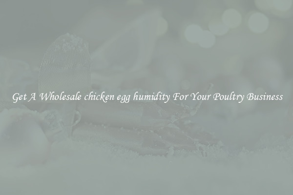 Get A Wholesale chicken egg humidity For Your Poultry Business