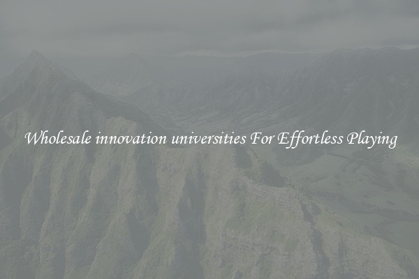 Wholesale innovation universities For Effortless Playing