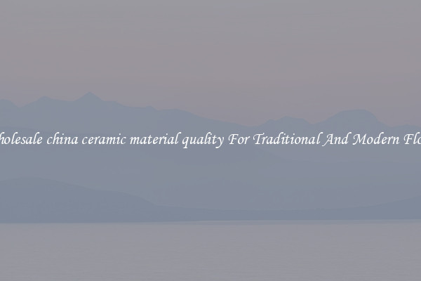 Wholesale china ceramic material quality For Traditional And Modern Floors