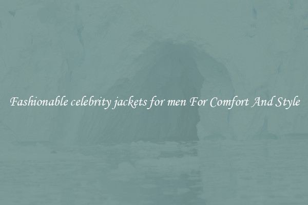Fashionable celebrity jackets for men For Comfort And Style