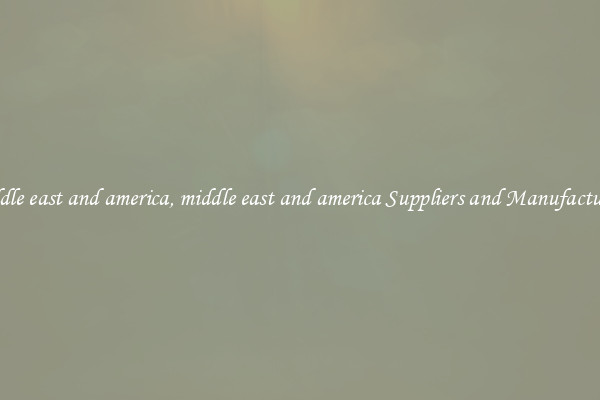 middle east and america, middle east and america Suppliers and Manufacturers