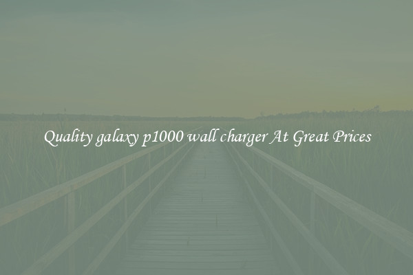 Quality galaxy p1000 wall charger At Great Prices