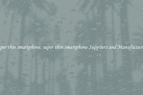 super thin smartphone, super thin smartphone Suppliers and Manufacturers