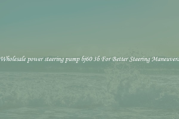 Shop Wholesale power steering pump bj60 3b For Better Steering Maneuverability