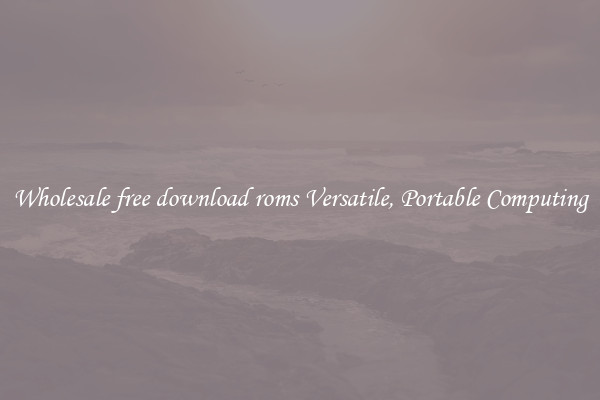 Wholesale free download roms Versatile, Portable Computing