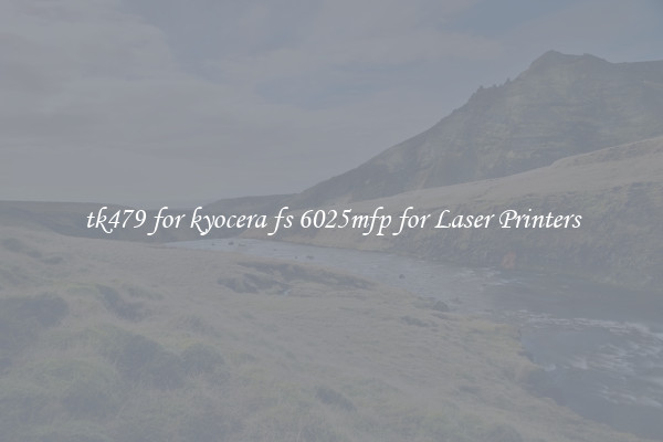 tk479 for kyocera fs 6025mfp for Laser Printers