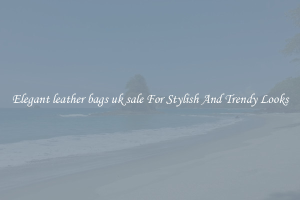 Elegant leather bags uk sale For Stylish And Trendy Looks