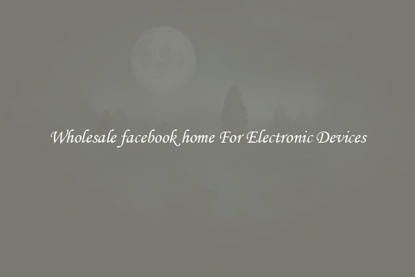 Wholesale facebook home For Electronic Devices