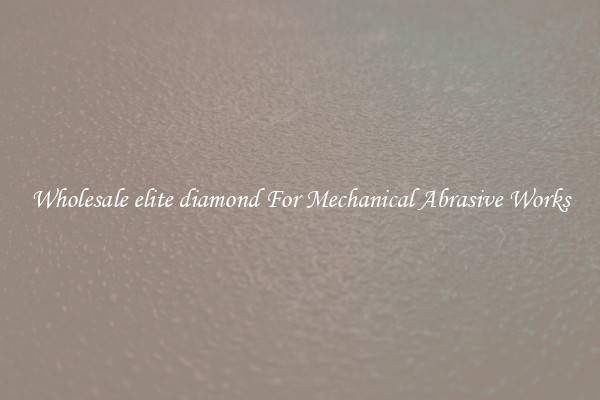 Wholesale elite diamond For Mechanical Abrasive Works