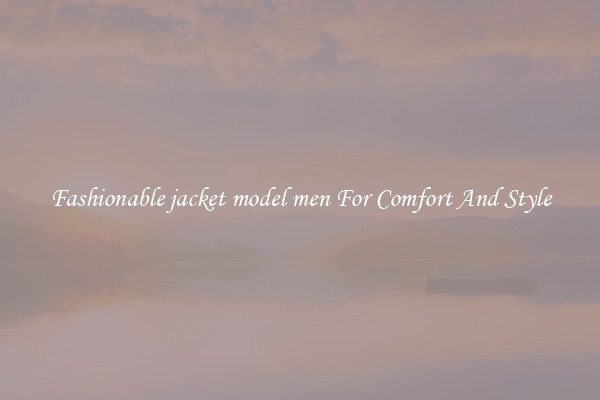 Fashionable jacket model men For Comfort And Style