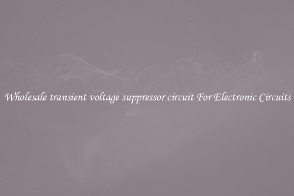 Wholesale transient voltage suppressor circuit For Electronic Circuits
