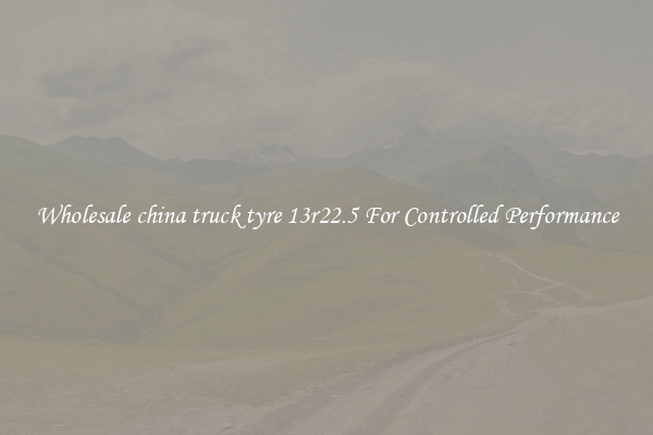 Wholesale china truck tyre 13r22.5 For Controlled Performance