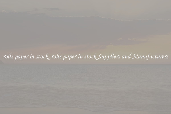 rolls paper in stock, rolls paper in stock Suppliers and Manufacturers