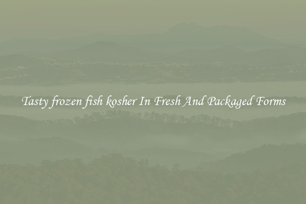 Tasty frozen fish kosher In Fresh And Packaged Forms