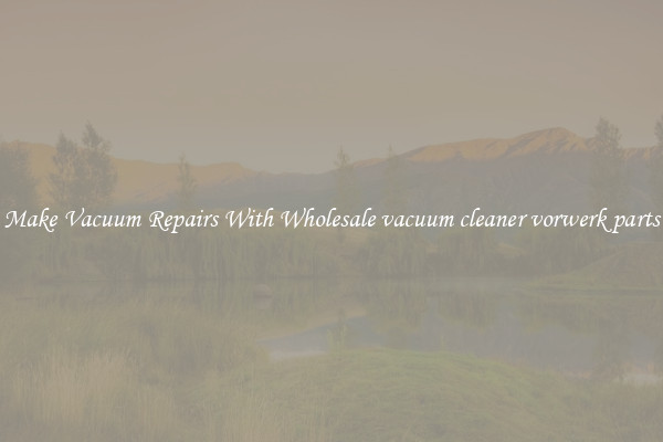 Make Vacuum Repairs With Wholesale vacuum cleaner vorwerk parts