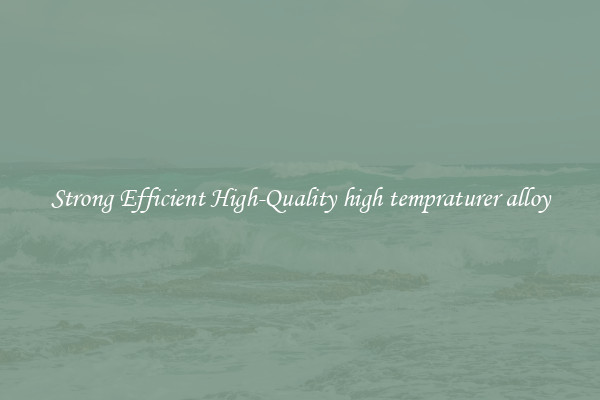 Strong Efficient High-Quality high tempraturer alloy