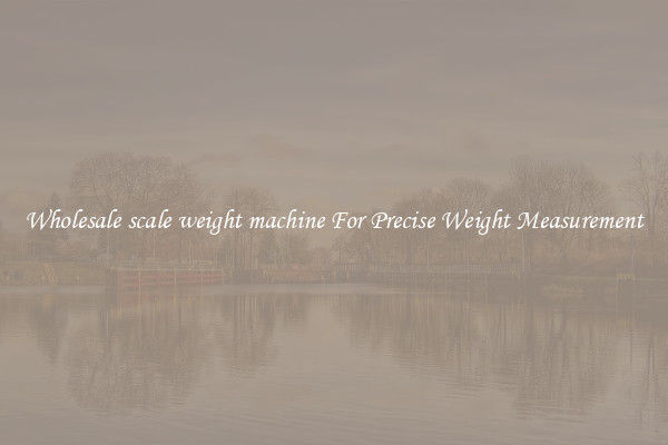 Wholesale scale weight machine For Precise Weight Measurement