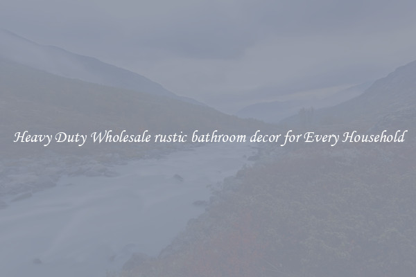 Heavy Duty Wholesale rustic bathroom decor for Every Household