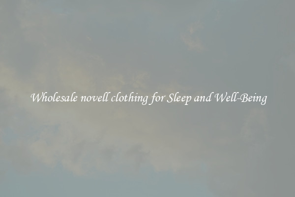 Wholesale novell clothing for Sleep and Well-Being