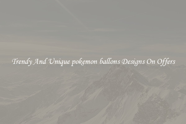 Trendy And Unique pokemon ballons Designs On Offers