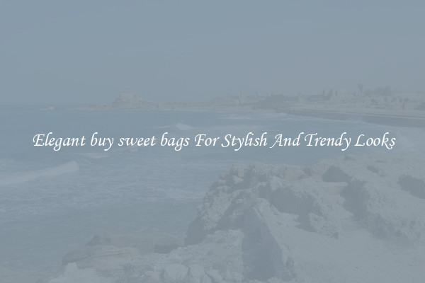 Elegant buy sweet bags For Stylish And Trendy Looks