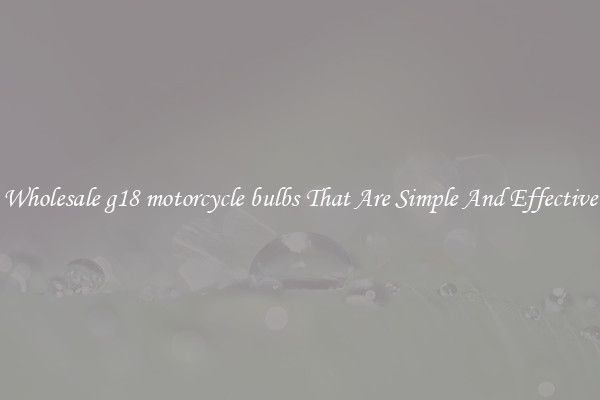 Wholesale g18 motorcycle bulbs That Are Simple And Effective