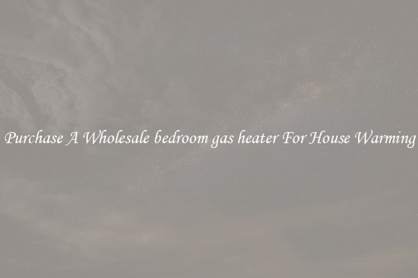 Purchase A Wholesale bedroom gas heater For House Warming