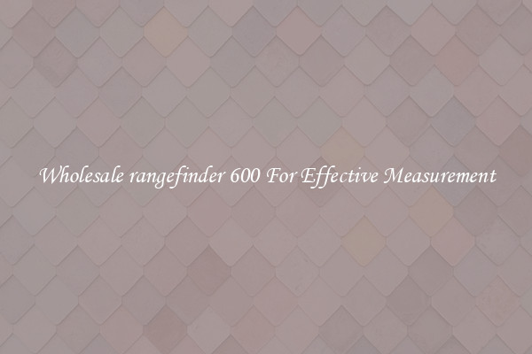 Wholesale rangefinder 600 For Effective Measurement