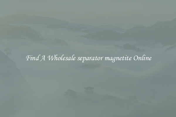 Find A Wholesale separator magnetite Online