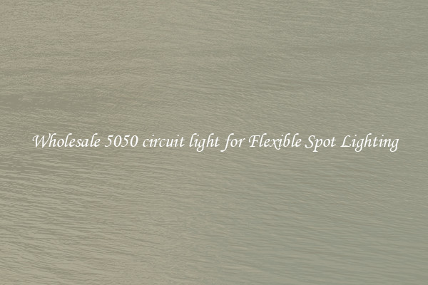 Wholesale 5050 circuit light for Flexible Spot Lighting