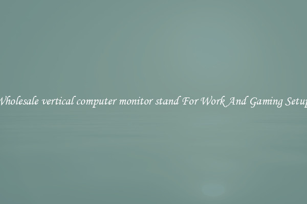 Wholesale vertical computer monitor stand For Work And Gaming Setups
