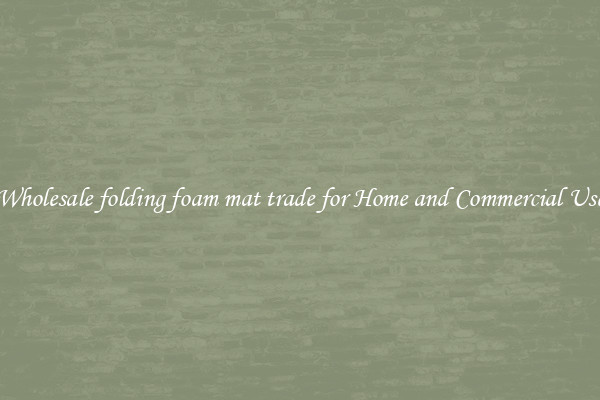 Wholesale folding foam mat trade for Home and Commercial Use