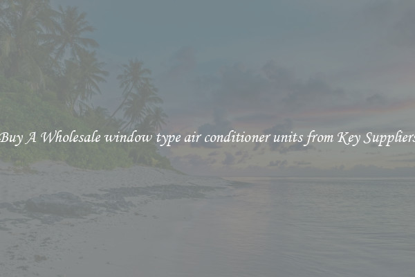 Buy A Wholesale window type air conditioner units from Key Suppliers