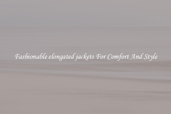 Fashionable elongated jackets For Comfort And Style
