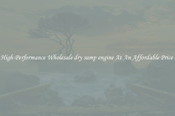 High-Performance Wholesale dry sump engine At An Affordable Price 